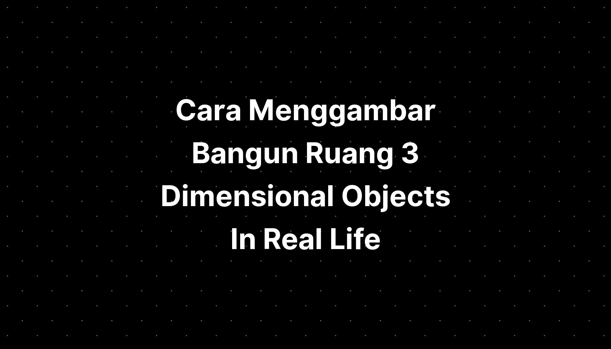 cara-menggambar-bangun-ruang-3-dimensional-objects-in-real-life-imagesee